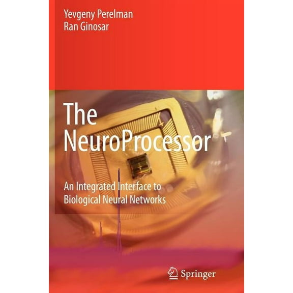 The Neuroprocessor: An Integrated Interface to Biological Neural Networks, (Paperback)