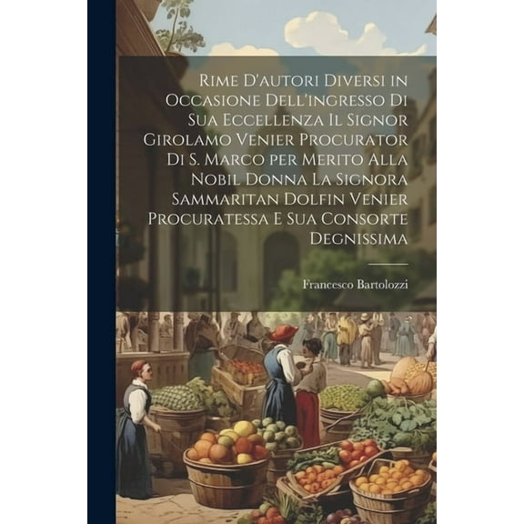 Rime d'autori diversi in occasione dell'ingresso di Sua Eccellenza il signor Girolamo Venier procurator di S. , (Paperback)