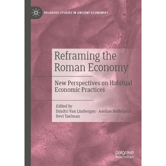 Palgrave Studies in Ancient Economies Reframing the Roman Economy: New Perspectives on Habitual Economic Practices, (Paperback)