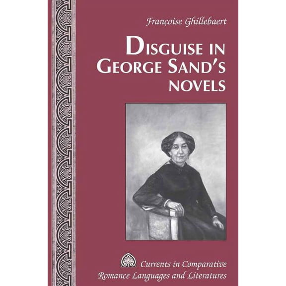 Currents in Comparative Romance Language Disguise in George Sand's Novels, Book 94, (Hardcover)