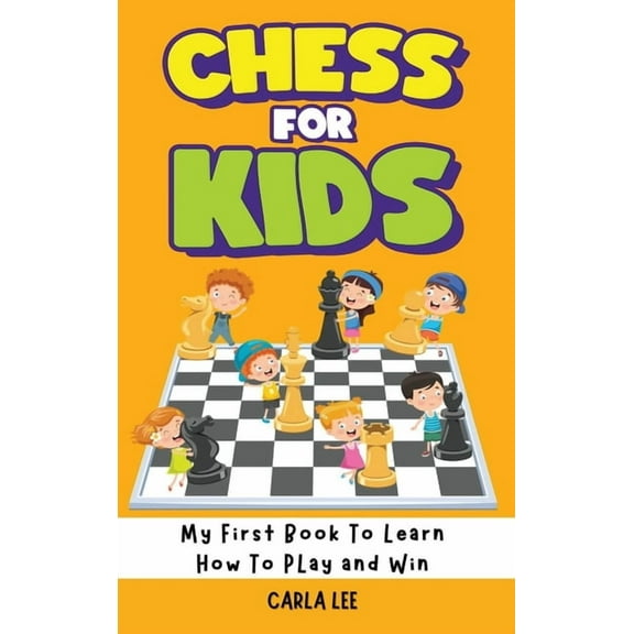 Chess for Kids: My First Book To Learn How To Play and Win: Rules, Strategies and Tactics. How To Play Chess in a Simple, (Hardcover)