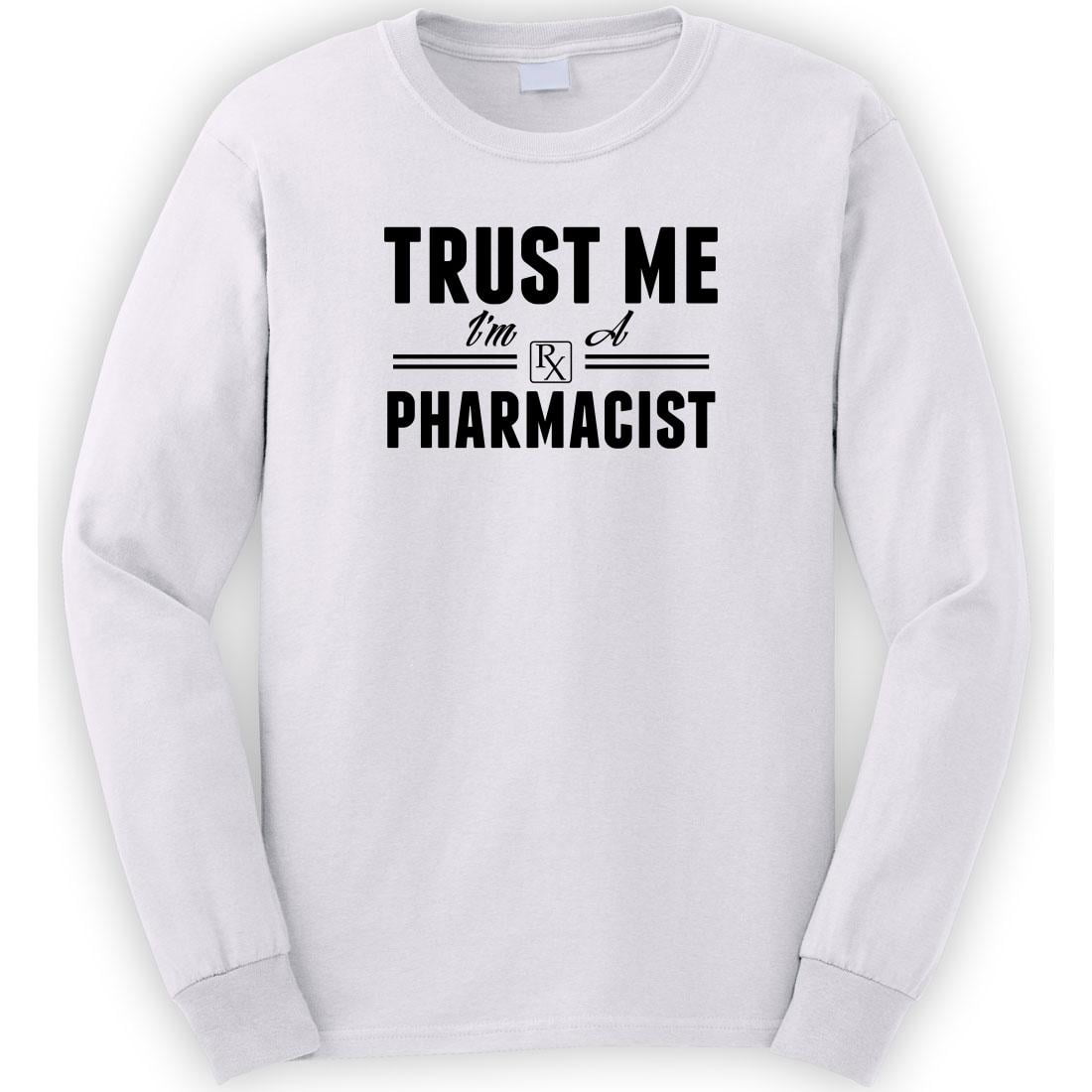 Trust Me I'm A Pharmacist Long Sleeve Shirt - ID: 1798 - Walmart.com