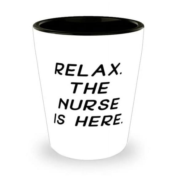 Relax. The Nurse Is Here. Shot Glass, Nurse Ceramic Cup, Funny For Nurse