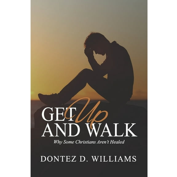 Get Up & Walk : Why Some Christians Aren't Healed (Paperback)