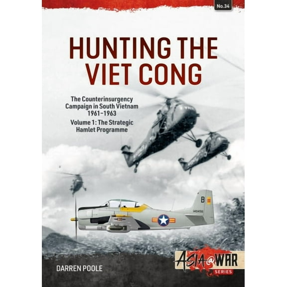 Asia@War: Hunting the Viet Cong -- The Counterinsurgency Campaign in South Vietnam, 1961-1963: Volume 1: The Strategic Hamlet Programme (Paperback)