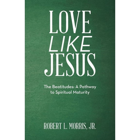 Love Like Jesus: The Beatitudes: a Pathway to Spiritual Maturity, (Paperback)