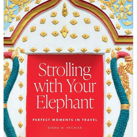 Strolling with Your Elephant: Perfect Moments in Travel, (Hardcover)