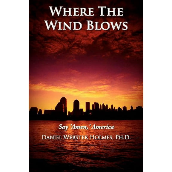 Where The Wind Blows: Say Amen, America Paperback Daniel Holmes