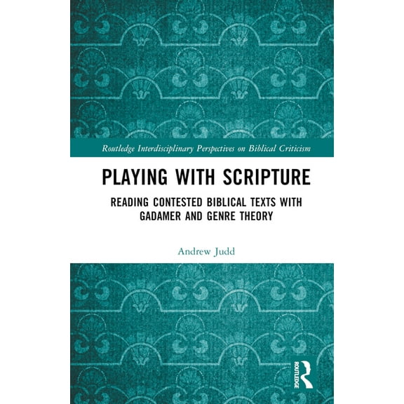Routledge Interdisciplinary Perspectives Playing with Scripture: Reading Contested Biblical Texts with Gadamer and Genre Theory, (Hardcover)