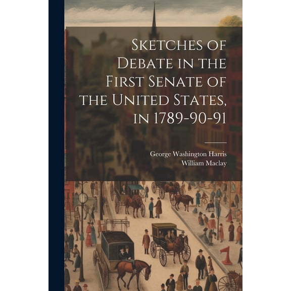 Sketches of Debate in the First Senate of the United States, in 1789-90-91 (Paperback)