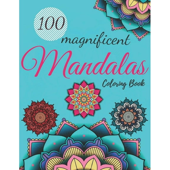 100 Magnificent Mandala Coloring Book For Adult Girls: Featuring 100 Attractive Mandala Designs To Color For Adult Relaxation And Stress Relieving (Paperback)