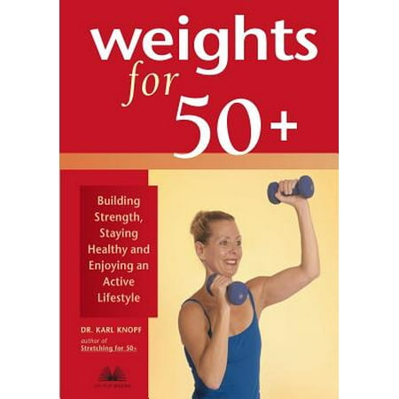 Weights for 50+ : Building Strength, Staying Healthy and Enjoying an Active