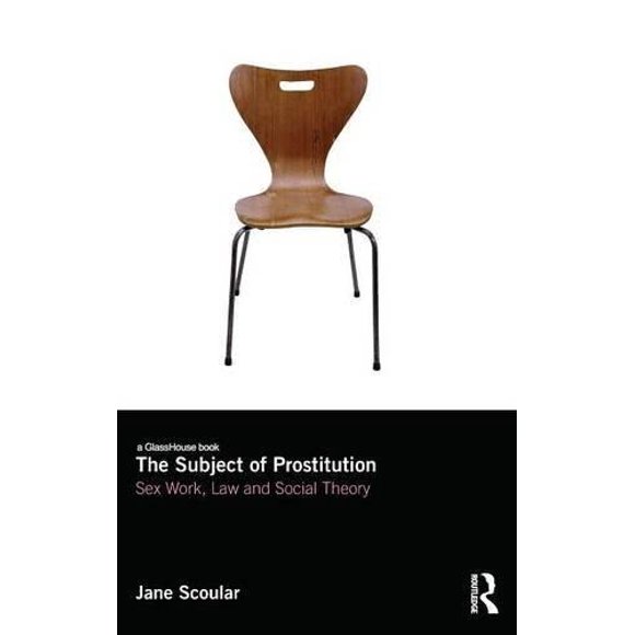 The Subject of Prostitution: Sex Work, Law and Social Theory (Glasshouse)
