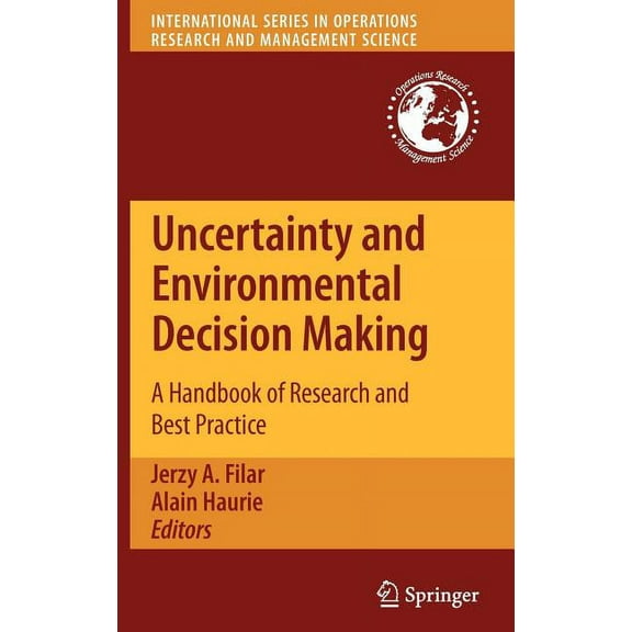 International Operations Research &  Uncertainty and Environmental Decision Making: A Handbook of Research and Best Practice, Book 138, (Hardcover)