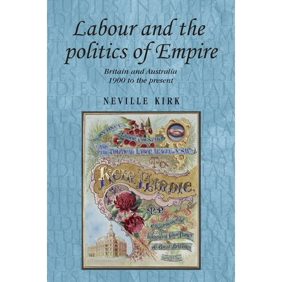 Studies in Imperialism: Labour and the Politics of Empire: Britain and Australia 1900 to the Present (Paperback)