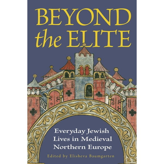 Medieval Societies, Religions, and Cultu Beyond the Elite: Everyday Jewish Lives in Medieval Northern Europe, (Paperback)