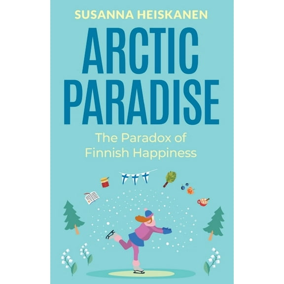 Arctic Paradise: The Paradox of Finnish Happiness, (Paperback)