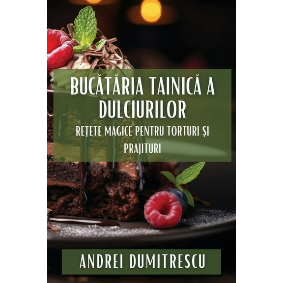 Bucătăria Tainică a Dulciurilor: Rețete Magice pentru Torturi și Prajituri, (Paperback)