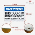 thumbnail image 4 of TRADESAFE This Door To Remain Unlocked During Business Hours Wall Signs, 14” x 10”, 40 Mil Aluminum Safety Sign, 4 of 6