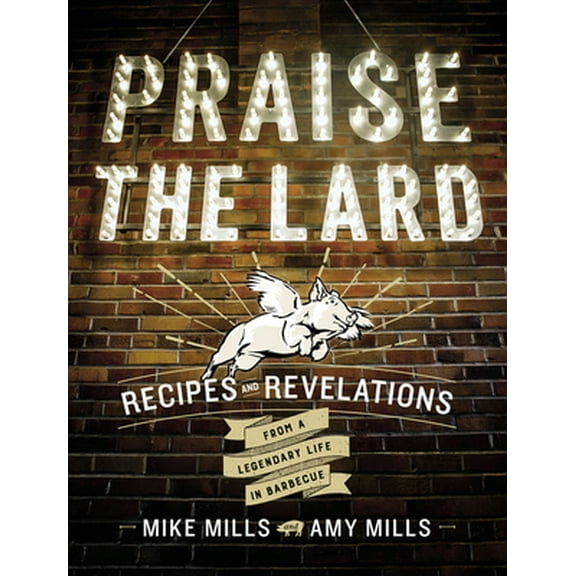 Pre-Owned Praise the Lard: Recipes and Revelations from a Legendary Life in Barbecue (Hardcover) 0544702492 9780544702493