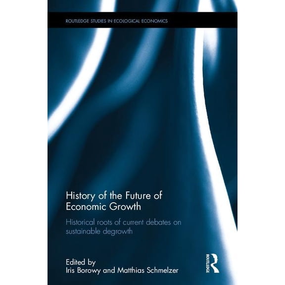 Routledge Studies in Ecological Economic History of the Future of Economic Growth: Historical Roots of Current Debates on Sustainable Degrowth, (Hardcover)
