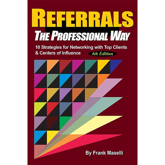Referrals, the Professional Way: 10 Strategies for Networking with Top Clients & Centers of Influence, (Hardcover)