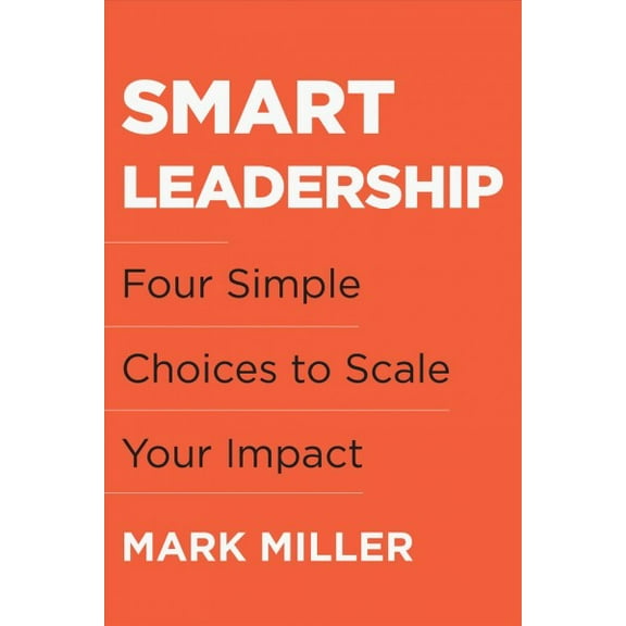 Smart Leadership : Four Simple Choices to Scale Your Impact (Hardcover)