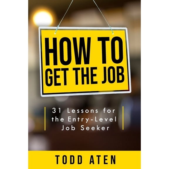How to get the job: 31 Lessons for the Entry-Level Job Seeker, (Paperback)