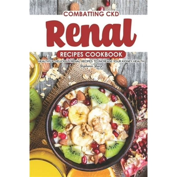 Combatting CKD Renal Recipes Cookbook: Healthy & Delicious Renal Recipes to Increase Your Kidney Health (Paperback)