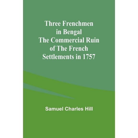 Three Frenchmen in Bengal The Commercial Ruin of the French Settlements in 1757, (Paperback)