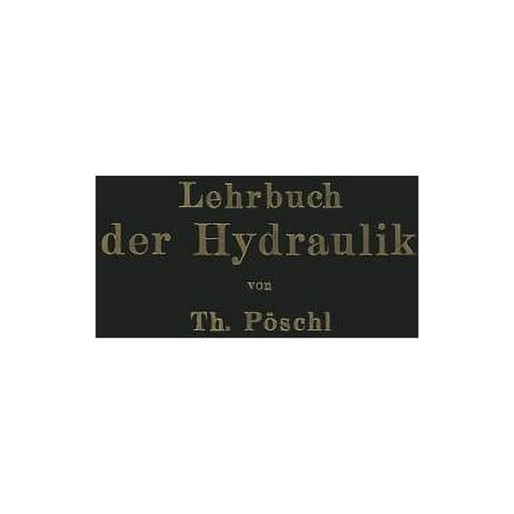 Lehrbuch Der Hydraulik FÃ¼r Ingenieure Und Physiker: Zum Gebrauche Bei Vorlesungen Und Zum Selbststudium, (Paperback)