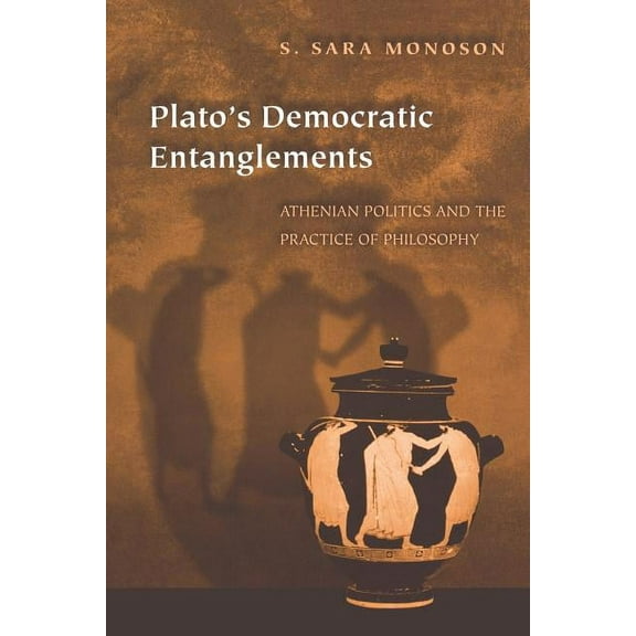 Plato's Democratic Entanglements: Athenian Politics and the Practice of Philosophy, (Paperback)