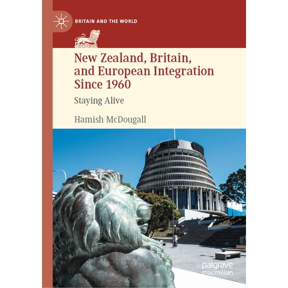 Britain and the World New Zealand, Britain, and European Integration Since 1960: Staying Alive, (Hardcover)