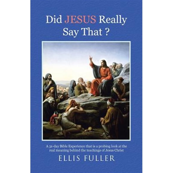 Pre-Owned Did Jesus Really Say That ? : A 31-day Bible Experience That Is a Probing Look at the Real Meaning Behind the Teachings of Jesus Christ