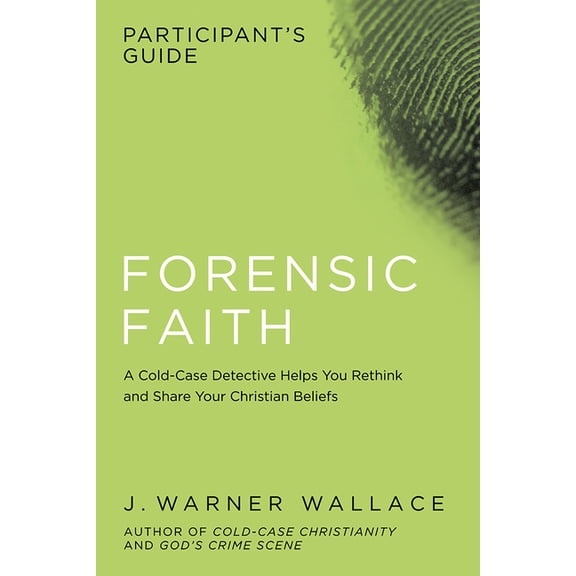 Forensic Faith Participant's Guide: A Homicide Detective Makes the Case for a More Reasonable, Evidential Christian, (Paperback)
