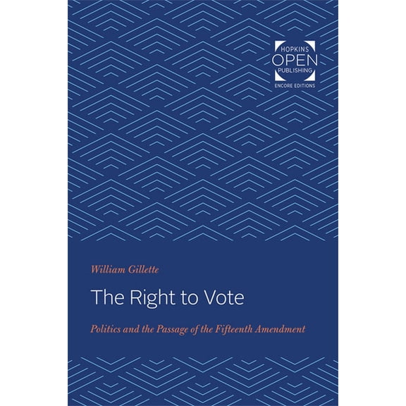 Johns Hopkins University Studies in Hist The Right to Vote: Politics and the Passage of the Fifteenth Amendment, (Paperback)