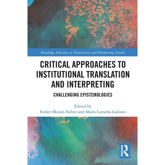 Routledge Advances in Translation and In Critical Approaches to Institutional Translation and Interpreting: Challenging Epistemologies, (Paperback)