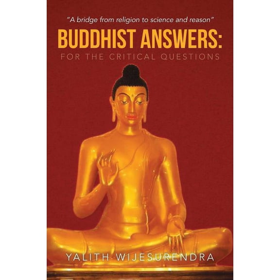 Buddhist Answers for the Critical Questions : A Bridge from Religion to Science and Reason