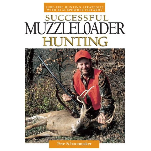 Pre-Owned Successful Muzzleloader Hunting: Sure-fire Hunting Strategies With Blackpowder Firearms (Paperback) 0873497465 9780873497466