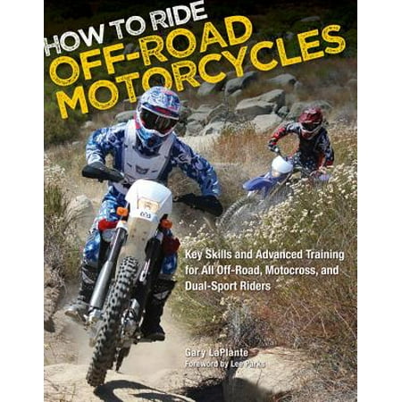 How to Ride Off-Road Motorcycles : Key Skills and Advanced Training for All Off-Road, Motocross, and Dual-Sport (Best Advanced Motorcycle Training)