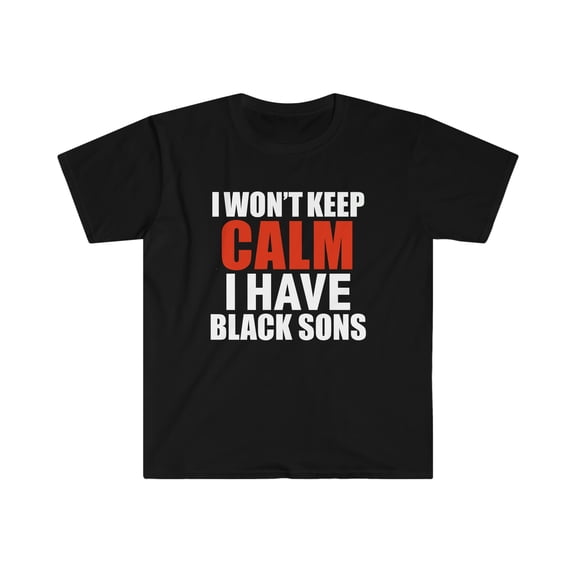 Won't keep calm I have black sons Unisex T-shirt S-3XL black lives matter
