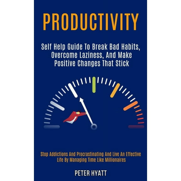 Productivity: Self Help Guide to Break Bad Habits, Overcome Laziness, and Make Positive Changes That Stick (Stop Addicti, (Paperback)