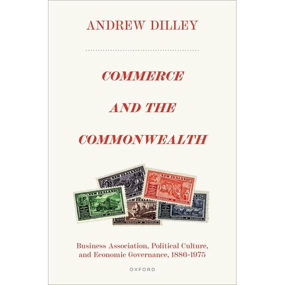 Commerce and the Commonwealth: Business Association, Political Culture, and Economic Governance, 1886-1975, (Hardcover)