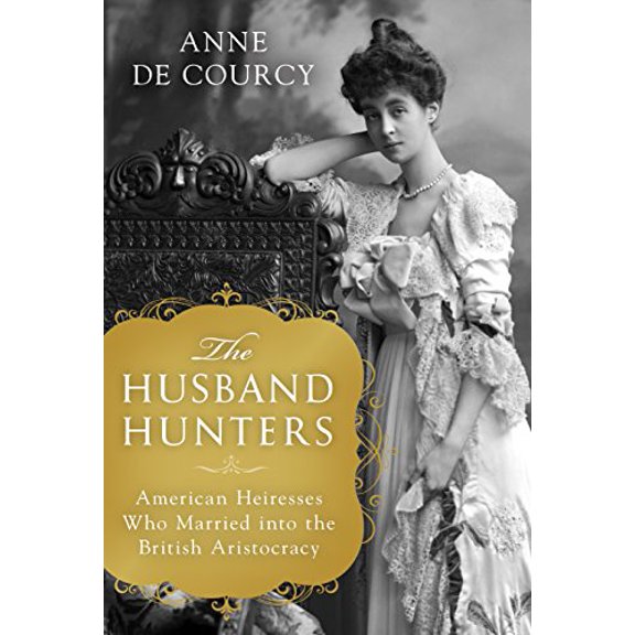 Pre-Owned The Husband Hunters: American Heiresses Who Married Into the British Aristocracy (Hardcover) 1250164591 9781250164599