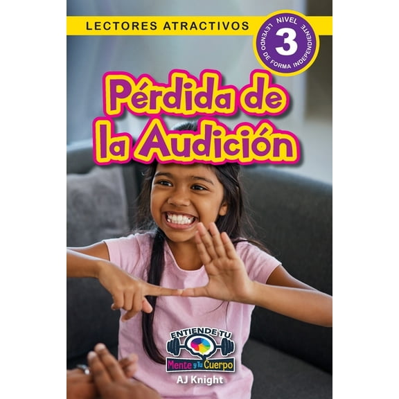 Entiende Tu Mente y Tu Cuerpo PÃ©rdida de la AudiciÃ³n: Entiende tu mente y tu cuerpo (Lectores atractivos, nivel 3), Book 11, (Paperback)