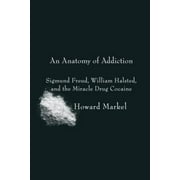 An Anatomy of Addiction: Sigmund Freud, William Halsted, and the Miracle Drug Cocaine [Hardcover - Used]