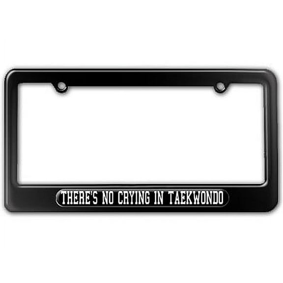 There's No Crying In Taekwondo License Plate Frame