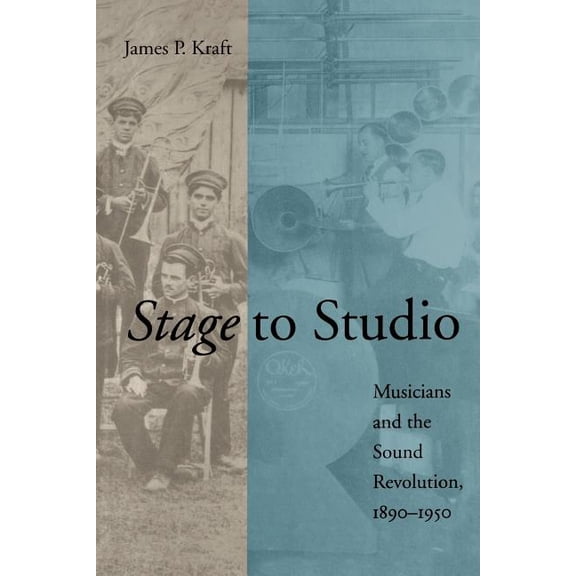 Studies in Industry and Society Stage to Studio: Musicians and the Sound Revolution, 1890-1950, Book 9, (Paperback)