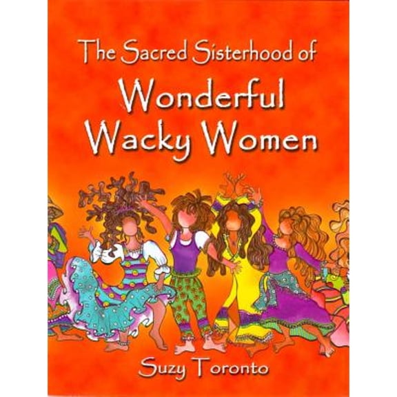 The Sacred Sisterhood of Wonderful Wacky Women (Hardcover) by Suzy Toronto