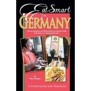 Eat Smart in Germany : How to Decipher the Menu, Know the Market Foods & Embark on a Tasting Adventure - Paperback